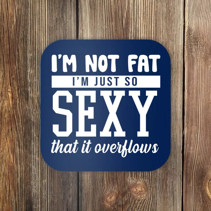 I'm Not Fat I'm Just So Sexy That It Overflows Funny Coaster