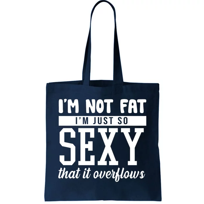 I'm Not Fat I'm Just So Sexy That It Overflows Funny Tote Bag