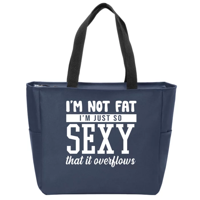 I'm Not Fat I'm Just So Sexy That It Overflows Funny Zip Tote Bag