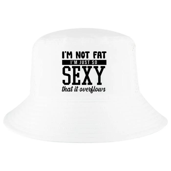 I'm Not Fat I'm Just So Sexy That It Overflows Funny Cool Comfort Performance Bucket Hat