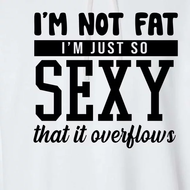 I'm Not Fat I'm Just So Sexy That It Overflows Funny Garment-Dyed Fleece Hoodie