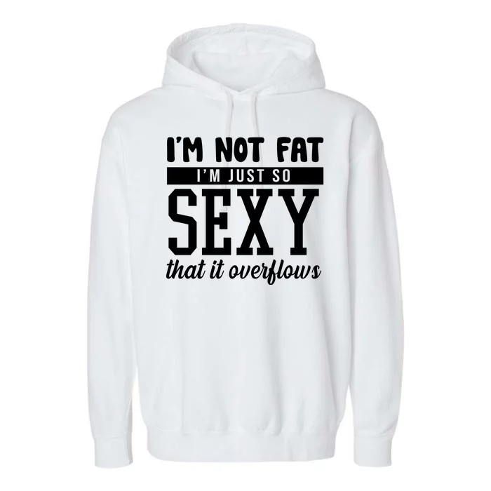 I'm Not Fat I'm Just So Sexy That It Overflows Funny Garment-Dyed Fleece Hoodie