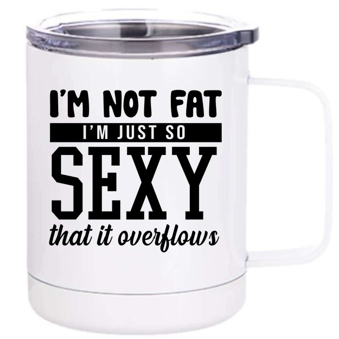 I'm Not Fat I'm Just So Sexy That It Overflows Funny Front & Back 12oz Stainless Steel Tumbler Cup