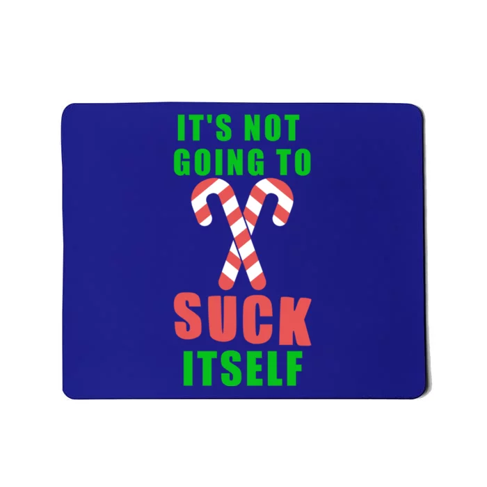 Its Not Going To Suck Itself Funny Inappropriate Xmas Great Gift Mousepad