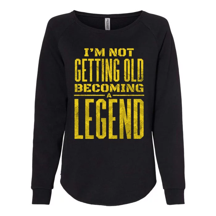 I'm Not Getting Old Becoming A Legend Womens California Wash Sweatshirt