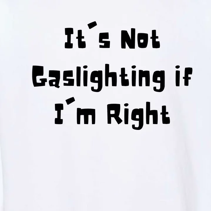 Its Not Gaslighting If Im Right Funny Meme Garment-Dyed Sweatshirt