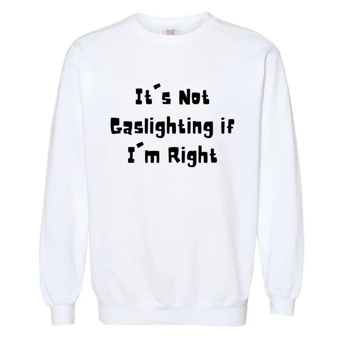 Its Not Gaslighting If Im Right Funny Meme Garment-Dyed Sweatshirt