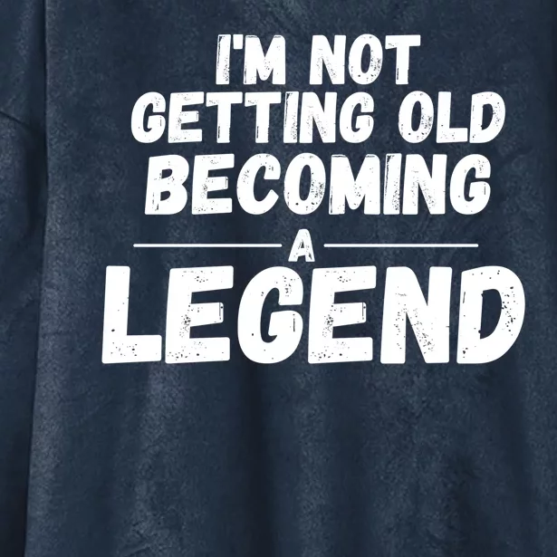 I'm Not Getting Old Becoming A Legend Hooded Wearable Blanket