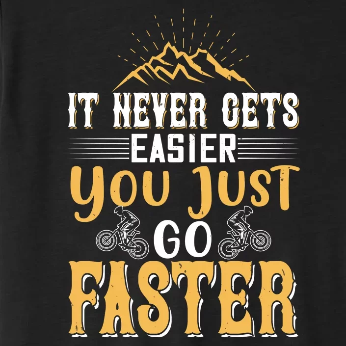 It Never Gets Easier You Just Go Faster Mountain Biking ChromaSoft Performance T-Shirt