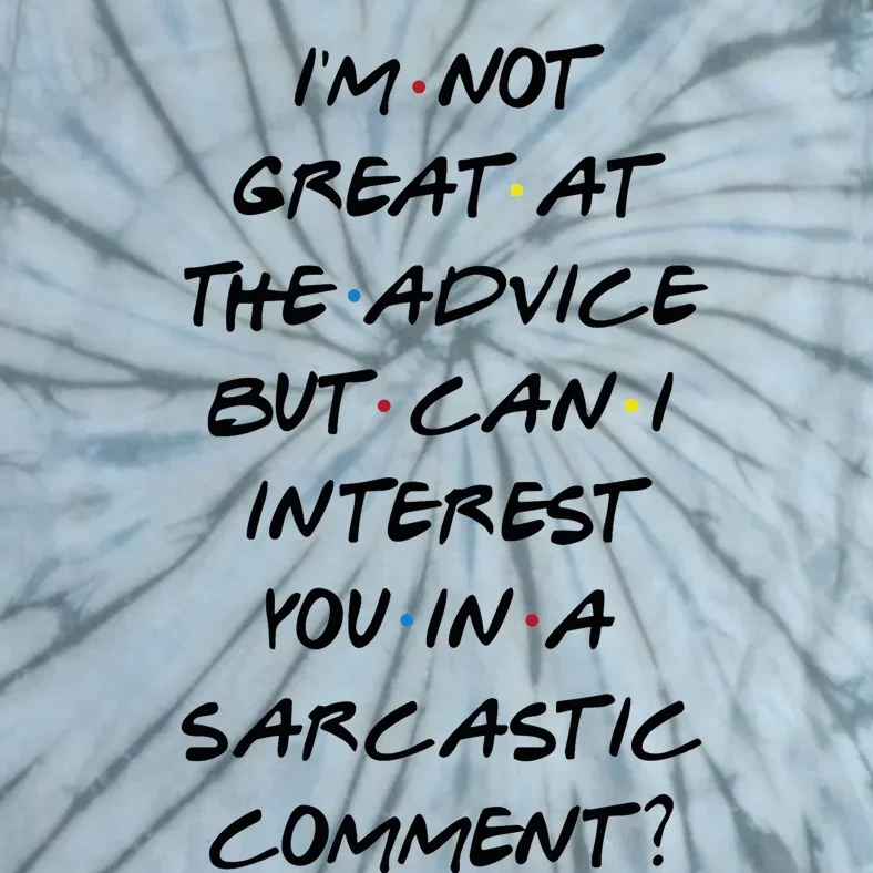 IM Not Great At Advice Can I Interest You In A Sarcastic Comment? Tie-Dye T-Shirt