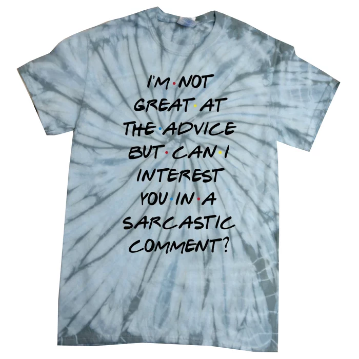 IM Not Great At Advice Can I Interest You In A Sarcastic Comment? Tie-Dye T-Shirt