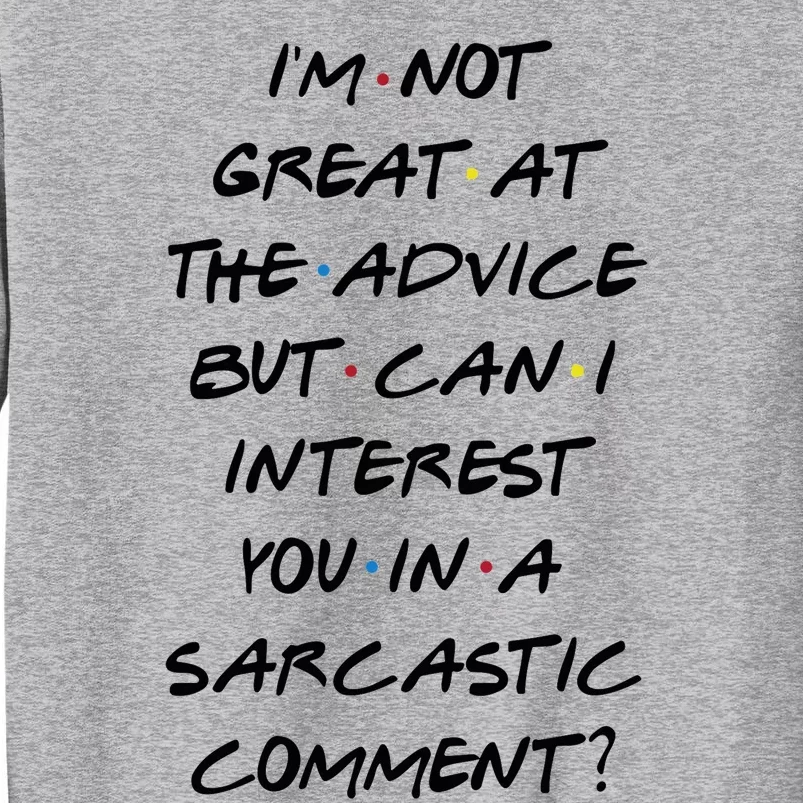 IM Not Great At Advice Can I Interest You In A Sarcastic Comment? Tall Sweatshirt