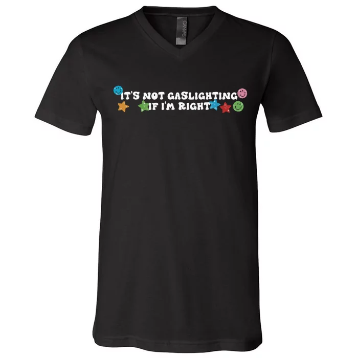 Its Not Gaslighting If Im Right V-Neck T-Shirt