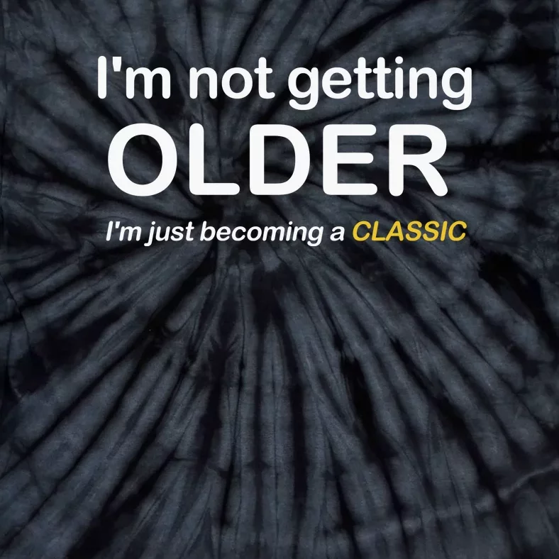 Im Not Getting Older IM Just Becoming A Classic Tie-Dye T-Shirt