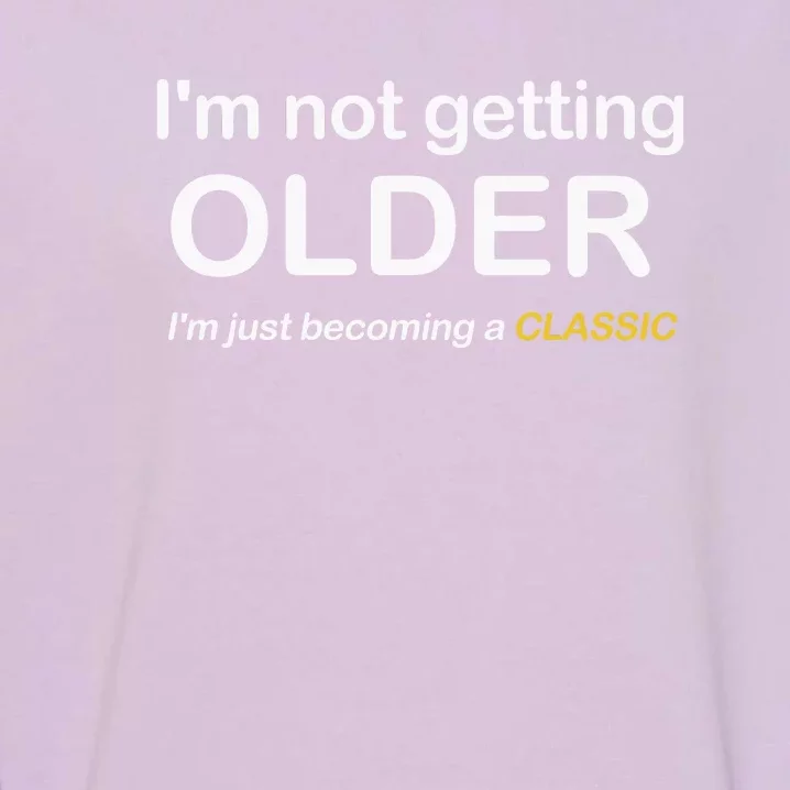 Im Not Getting Older IM Just Becoming A Classic Garment-Dyed Sweatshirt