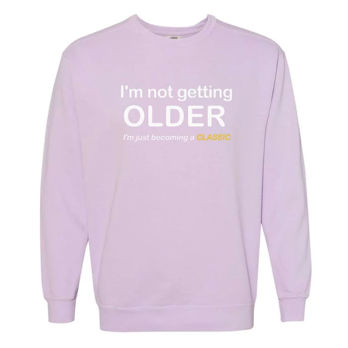 Im Not Getting Older IM Just Becoming A Classic Garment-Dyed Sweatshirt