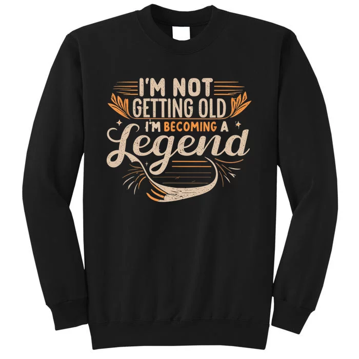 IM Not Getting Old IM Becoming A Legend Retro Vintage Tall Sweatshirt