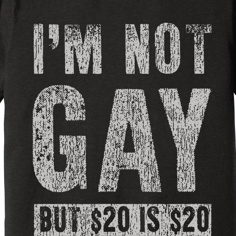 IM Not Gay But 20 Dollars Is 20 Dollars Funny Adult Premium T-Shirt