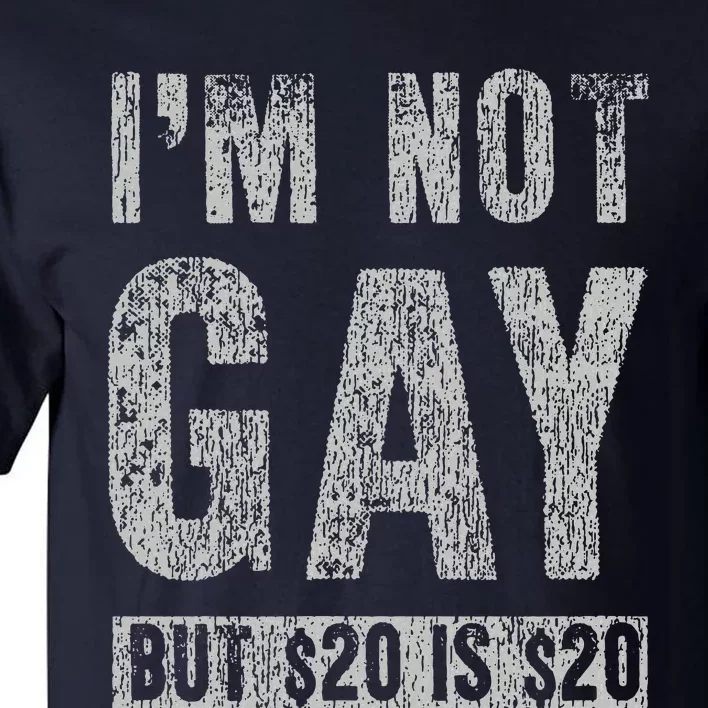 IM Not Gay But 20 Dollars Is 20 Dollars Funny Adult Tall T-Shirt