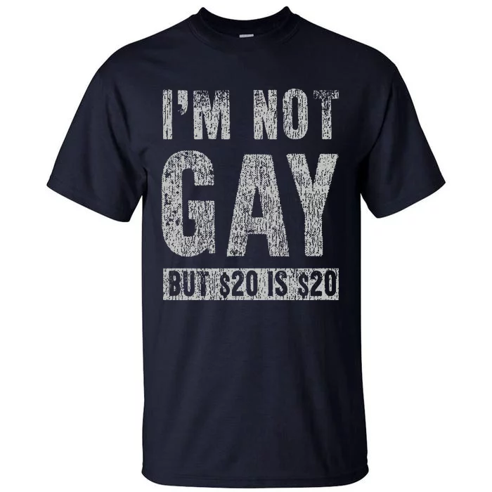 IM Not Gay But 20 Dollars Is 20 Dollars Funny Adult Tall T-Shirt