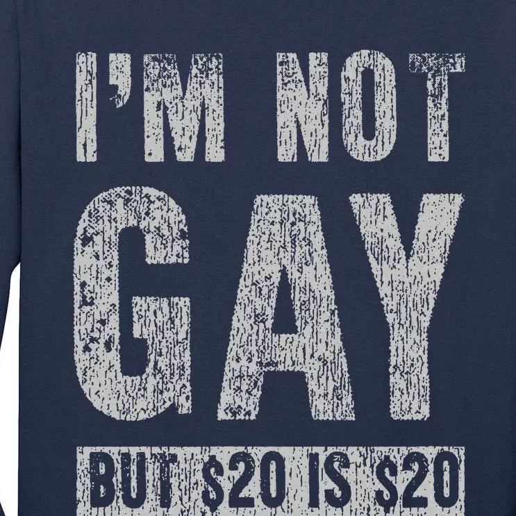 IM Not Gay But 20 Dollars Is 20 Dollars Funny Adult Tall Long Sleeve T-Shirt