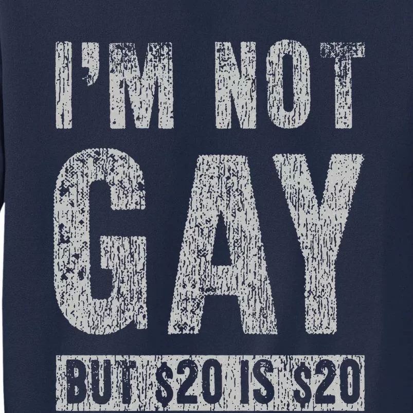 IM Not Gay But 20 Dollars Is 20 Dollars Funny Adult Tall Sweatshirt