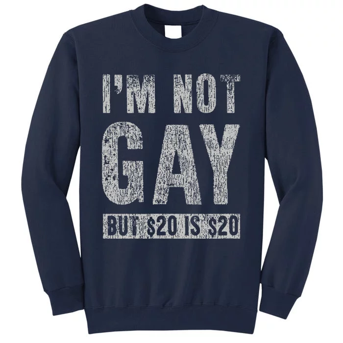 IM Not Gay But 20 Dollars Is 20 Dollars Funny Adult Tall Sweatshirt