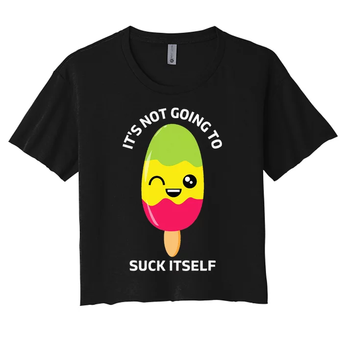 Its Not Going To Suck Itself Funny Kawaii Ice Popsicle Women's Crop Top Tee