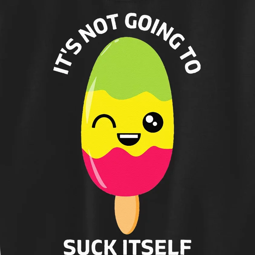 Its Not Going To Suck Itself Funny Kawaii Ice Popsicle Kids Sweatshirt