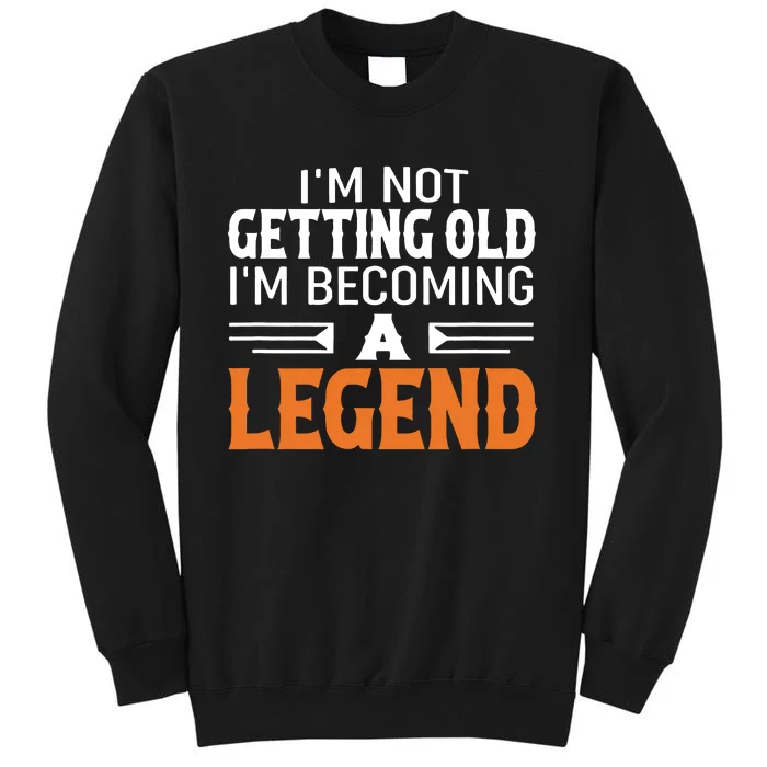 Im Not Getting Old Im Becoming A Legend Sweatshirt