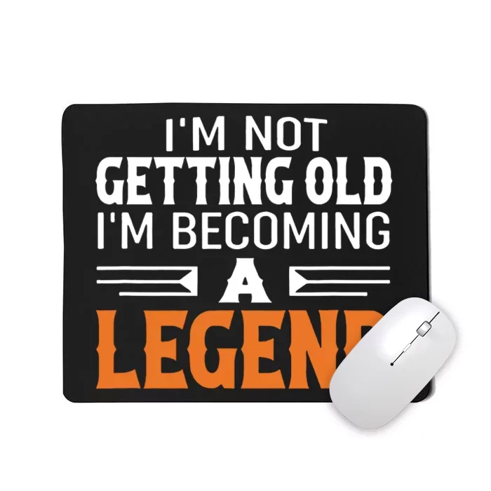 Im Not Getting Old Im Becoming A Legend Mousepad