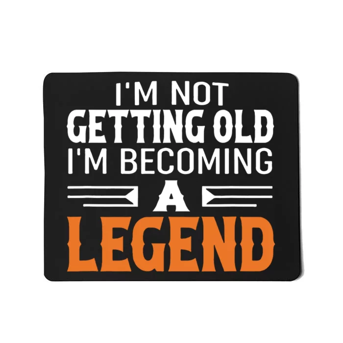 Im Not Getting Old Im Becoming A Legend Mousepad