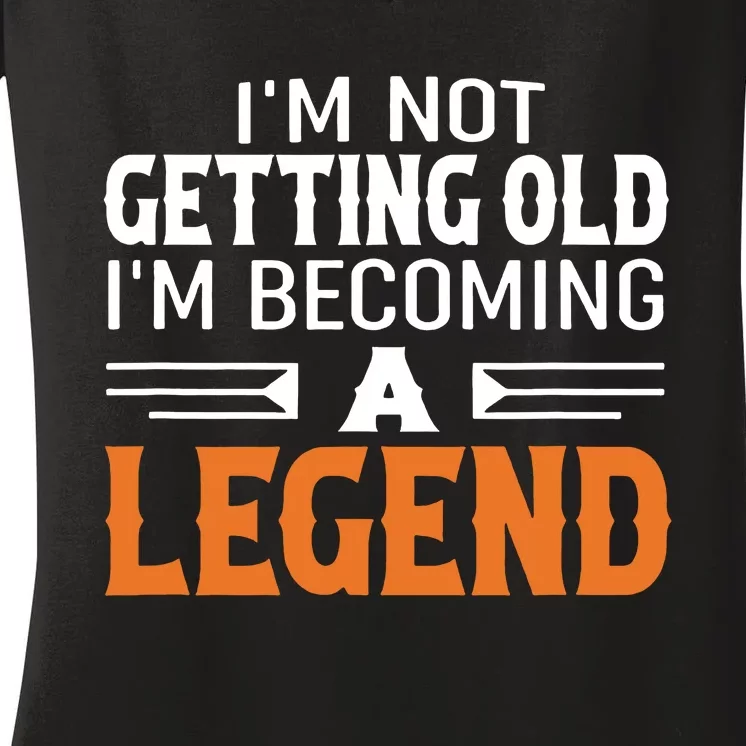 Im Not Getting Old Im Becoming A Legend Women's V-Neck T-Shirt