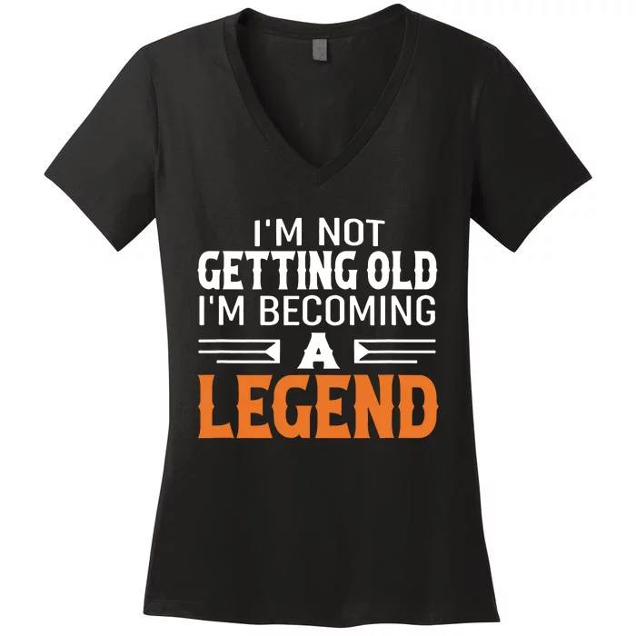 Im Not Getting Old Im Becoming A Legend Women's V-Neck T-Shirt