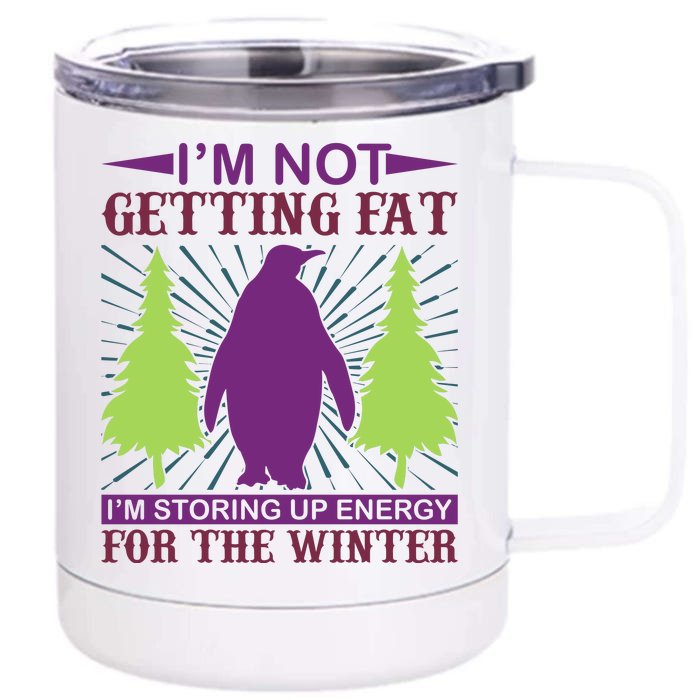 I'm Not Getting Fat I'm Storing Up Energy For The Winter Front & Back 12oz Stainless Steel Tumbler Cup