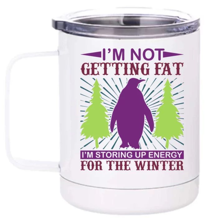 I'm Not Getting Fat I'm Storing Up Energy For The Winter Front & Back 12oz Stainless Steel Tumbler Cup