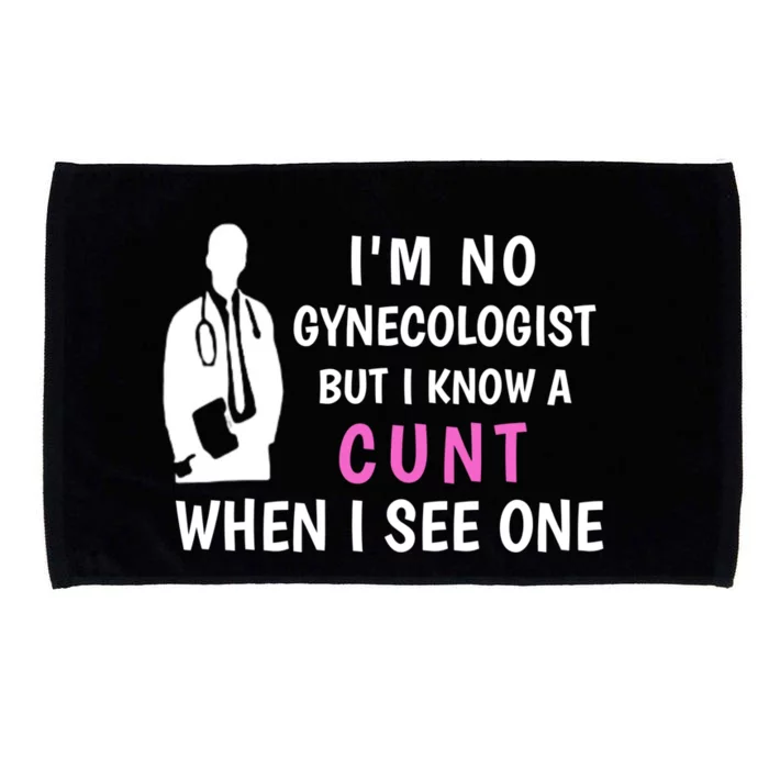 I'm No Gynecologist But I Know A Cunt When I See One Funny Sarcasm Gift Microfiber Hand Towel