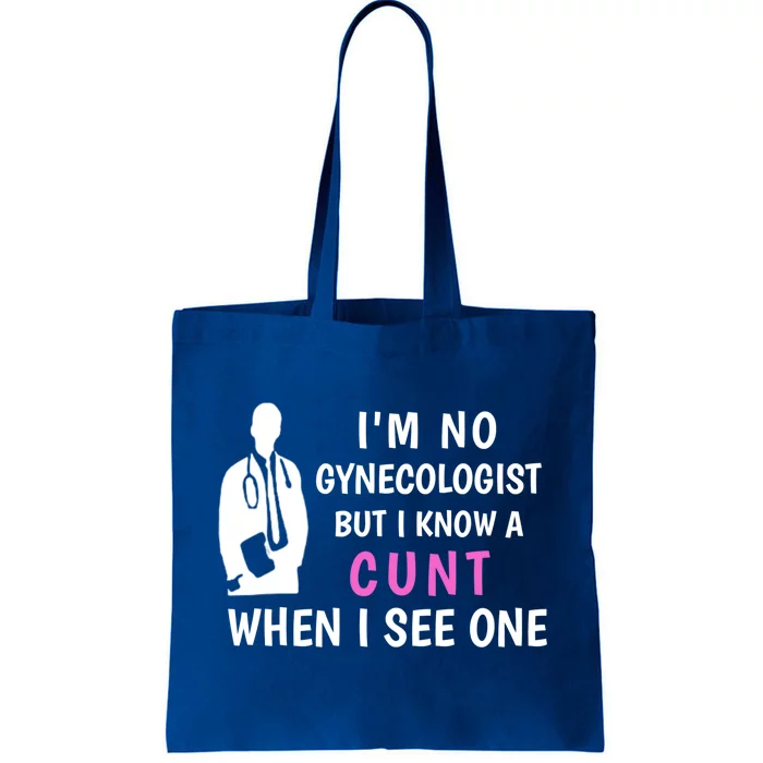 I'm No Gynecologist But I Know A Cunt When I See One Funny Sarcasm Gift Tote Bag