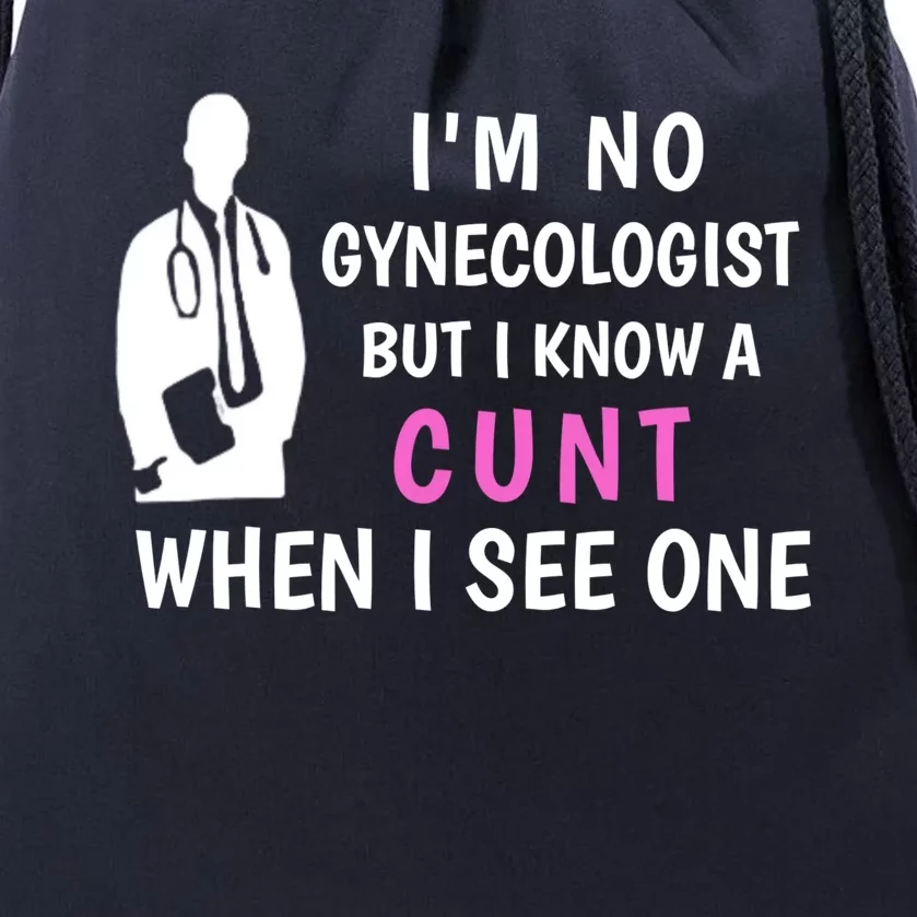 I'm No Gynecologist But I Know A Cunt When I See One Funny Sarcasm Gift Drawstring Bag