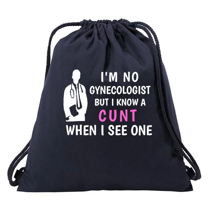 I'm No Gynecologist But I Know A Cunt When I See One Funny Sarcasm Gift Drawstring Bag