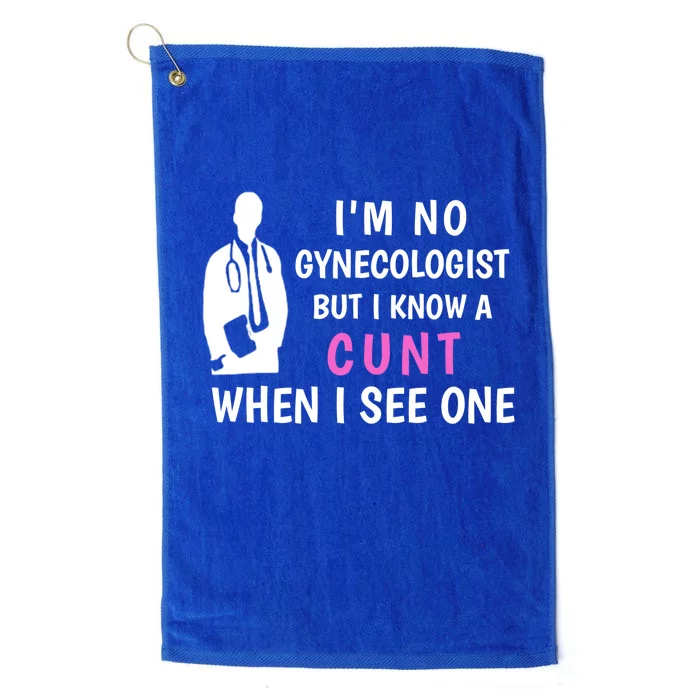 I'm No Gynecologist But I Know A Cunt When I See One Funny Sarcasm Gift Platinum Collection Golf Towel