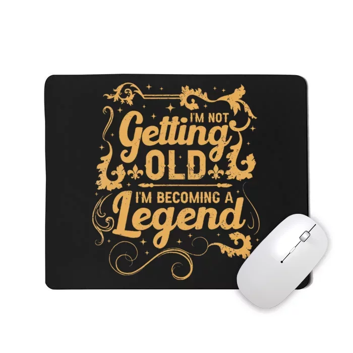 IM Not Getting Old IM Becoming A Legend Mousepad