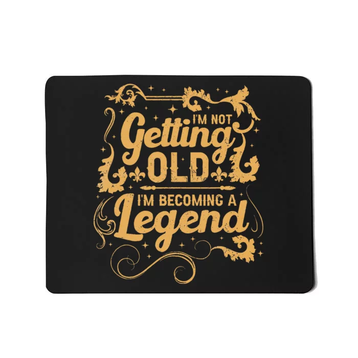 IM Not Getting Old IM Becoming A Legend Mousepad