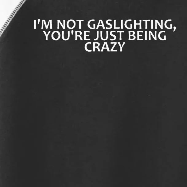 IM Not Gaslighting YouRe Just Being Crazy Toddler Fine Jersey T-Shirt