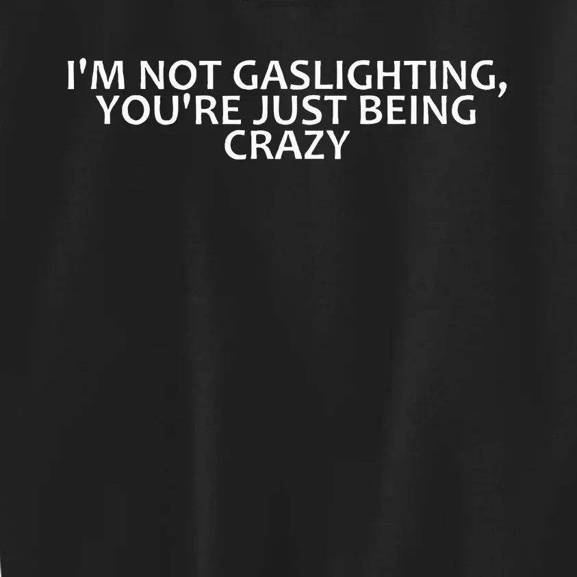 IM Not Gaslighting YouRe Just Being Crazy Kids Sweatshirt