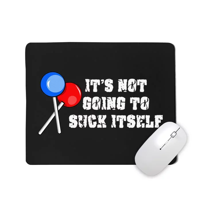 It’s Not Going To Suck Itself Funny Candy Lollipop Mousepad