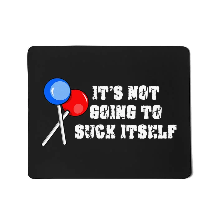 It’s Not Going To Suck Itself Funny Candy Lollipop Mousepad