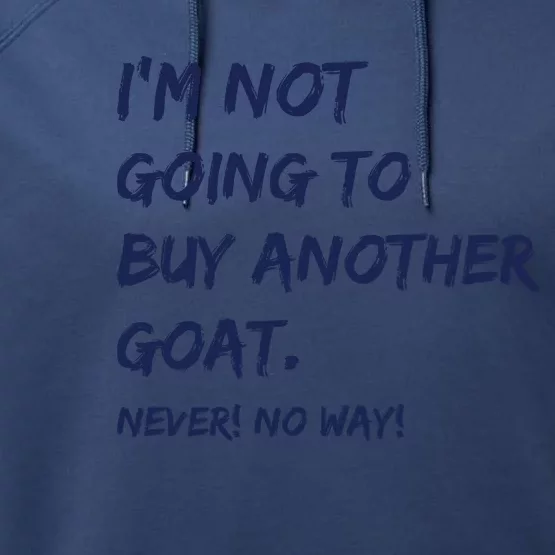 Im Not Going To Buy Another Goat Never No Way Performance Fleece Hoodie