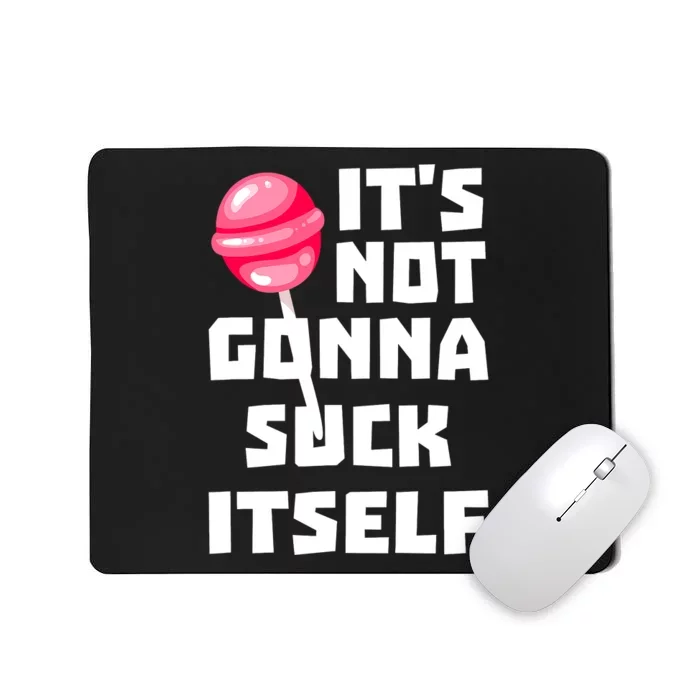 It's Not Going to Lick Itself Mousepad