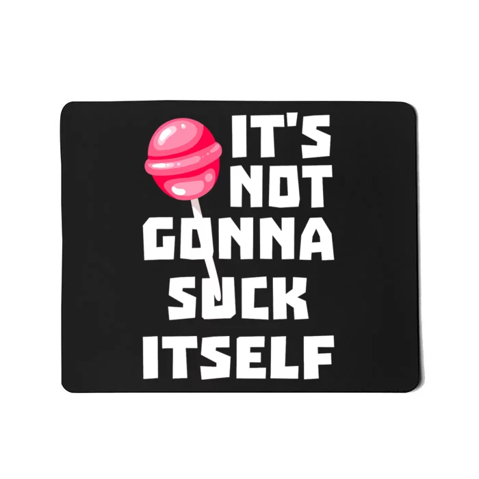 It's Not Going to Lick Itself Mousepad